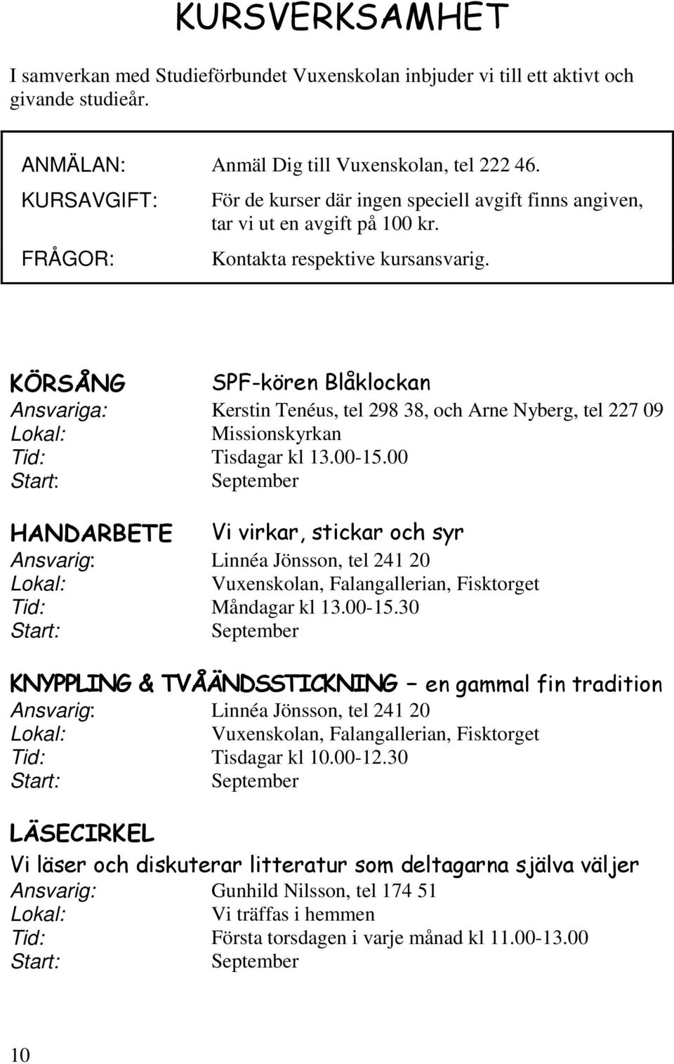 KÖRSÅNG SPF-kören Blåklockan Ansvariga: Kerstin Tenéus, tel 298 38, och Arne Nyberg, tel 227 09 Missionskyrkan Tisdagar kl 13.00-15.