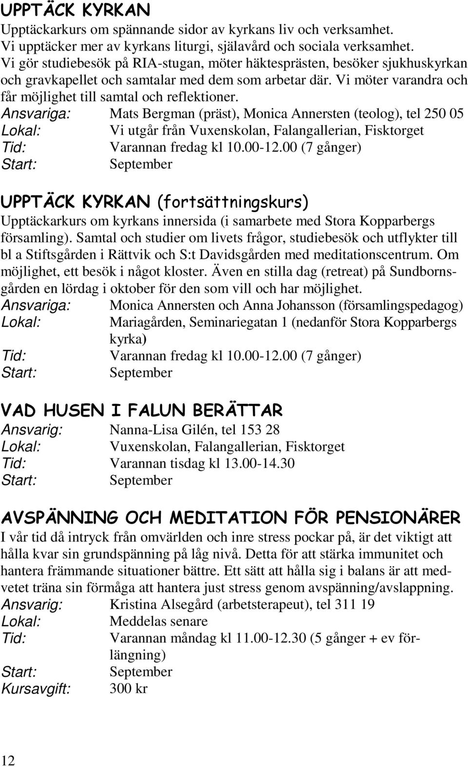 Ansvariga: Mats Bergman (präst), Monica Annersten (teolog), tel 250 05 Vi utgår från Varannan fredag kl 10.00-12.
