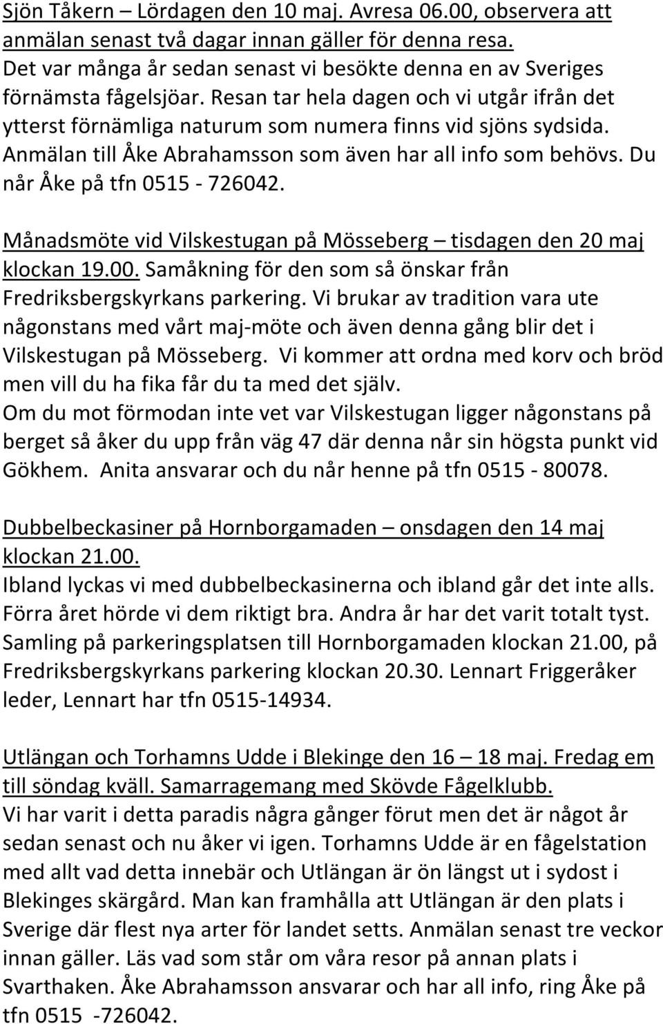 Månadsmöte vid Vilskestugan på Mösseberg tisdagen den 20 maj klockan 19.00. Samåkning för den som så önskar från Fredriksbergskyrkans parkering.