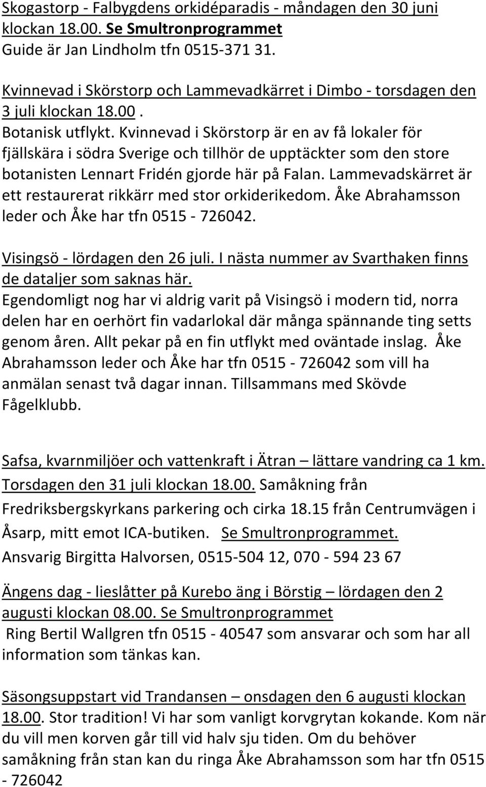 Kvinnevad i Skörstorp är en av få lokaler för fjällskära i södra Sverige och tillhör de upptäckter som den store botanisten Lennart Fridén gjorde här på Falan.