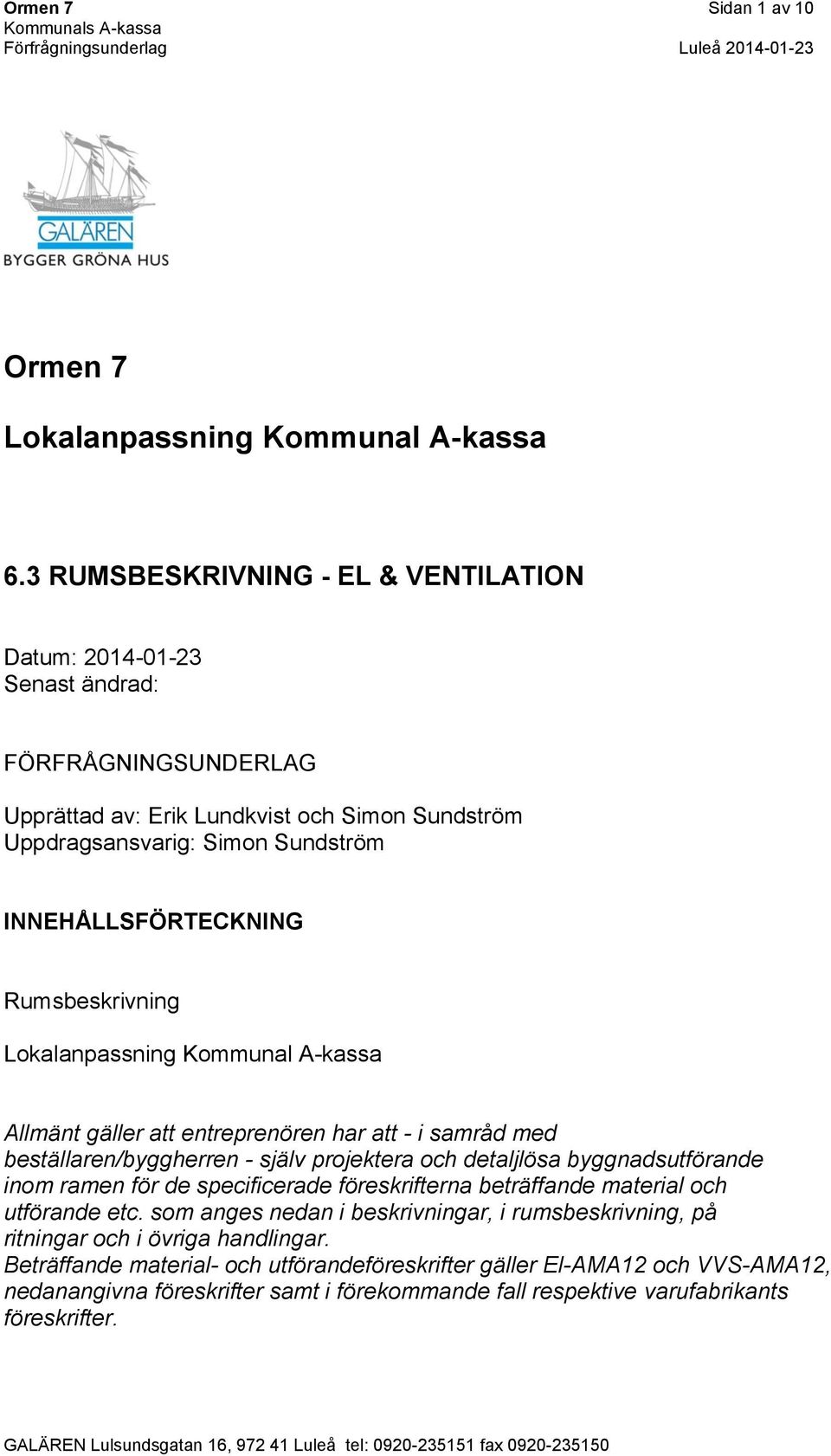 Rumsbeskrivning Lokalanpassning Kommunal A-kassa Allmänt gäller att entreprenören har att - i samråd med beställaren/byggherren - själv projektera och detaljlösa byggnadsutförande inom ramen för