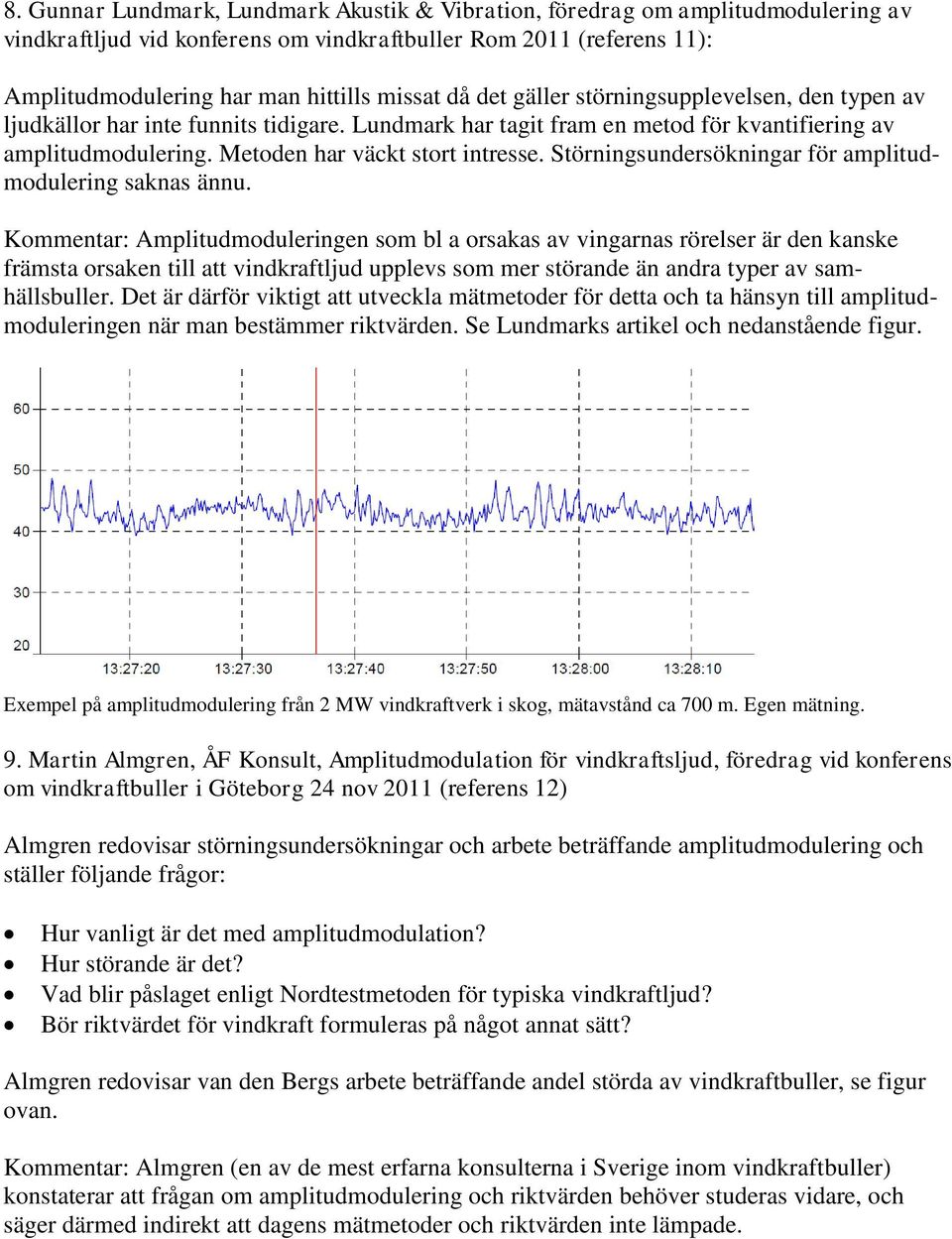 Störningsundersökningar för amplitudmodulering saknas ännu.