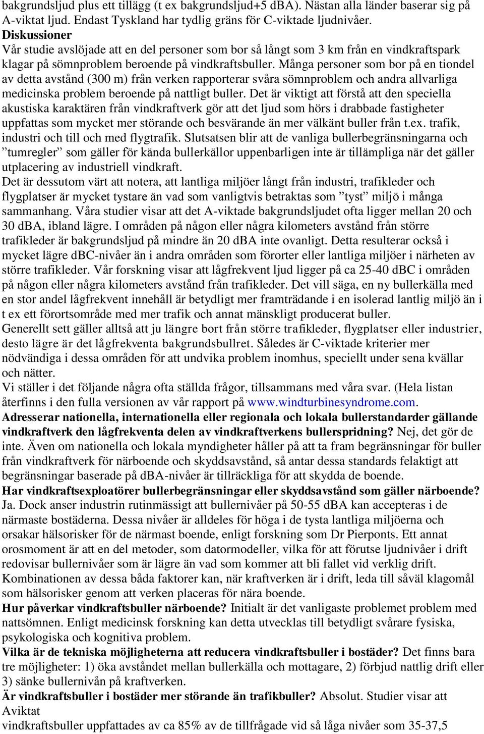 Många personer som bor på en tiondel av detta avstånd (300 m) från verken rapporterar svåra sömnproblem och andra allvarliga medicinska problem beroende på nattligt buller.