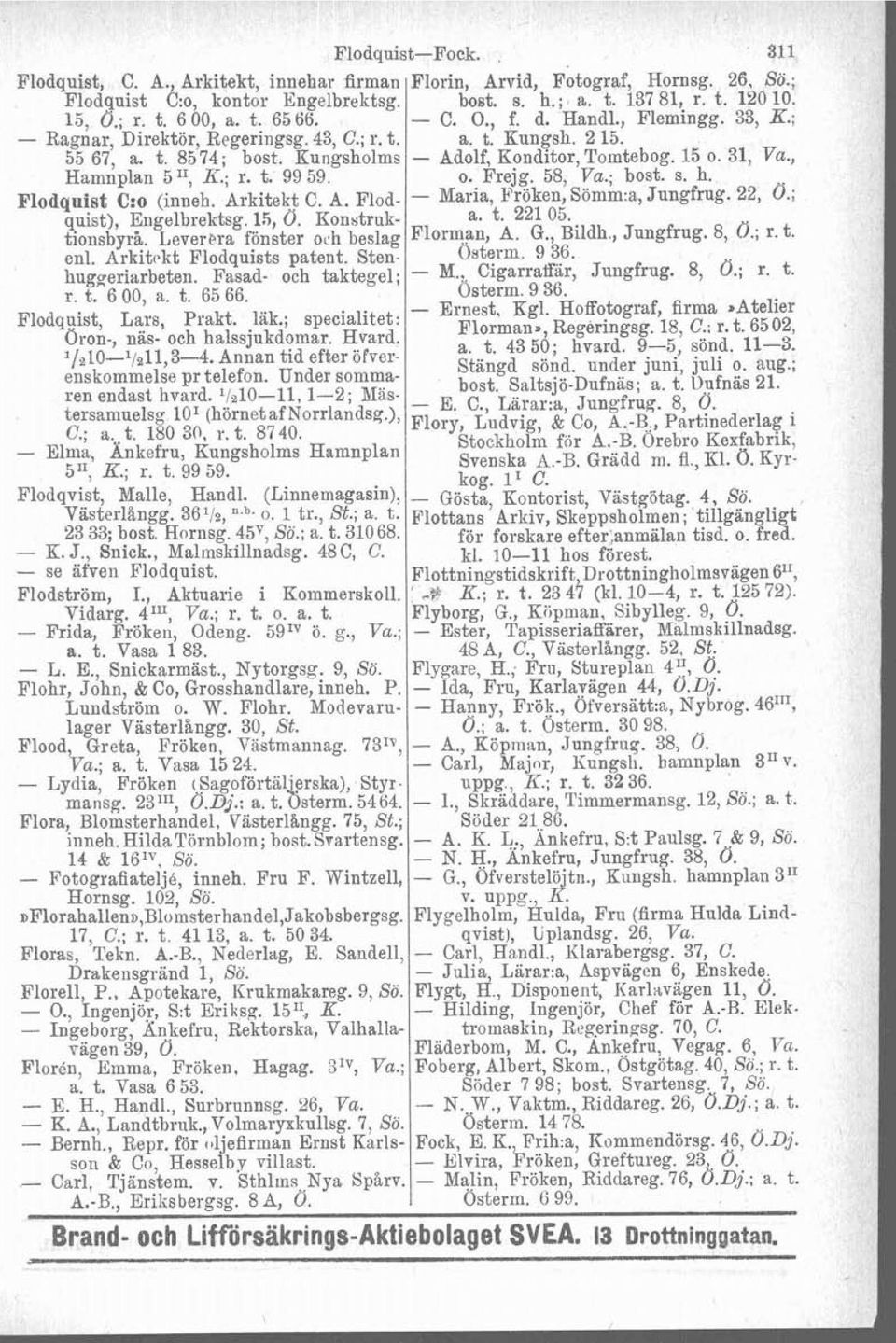 , Hamnplan 5 I', K.; r. t. 99 59. o. Frejg. 58, Va.; bost. s. h. Flodquist C:o (inneh. Arkitekt C. A. Flod- - Maria, Pröken, Sömm.a, Jungfrug. 22, 0.; quist), Engelbrektsg. 15, d. Konbtruk- a. t. 221 05.