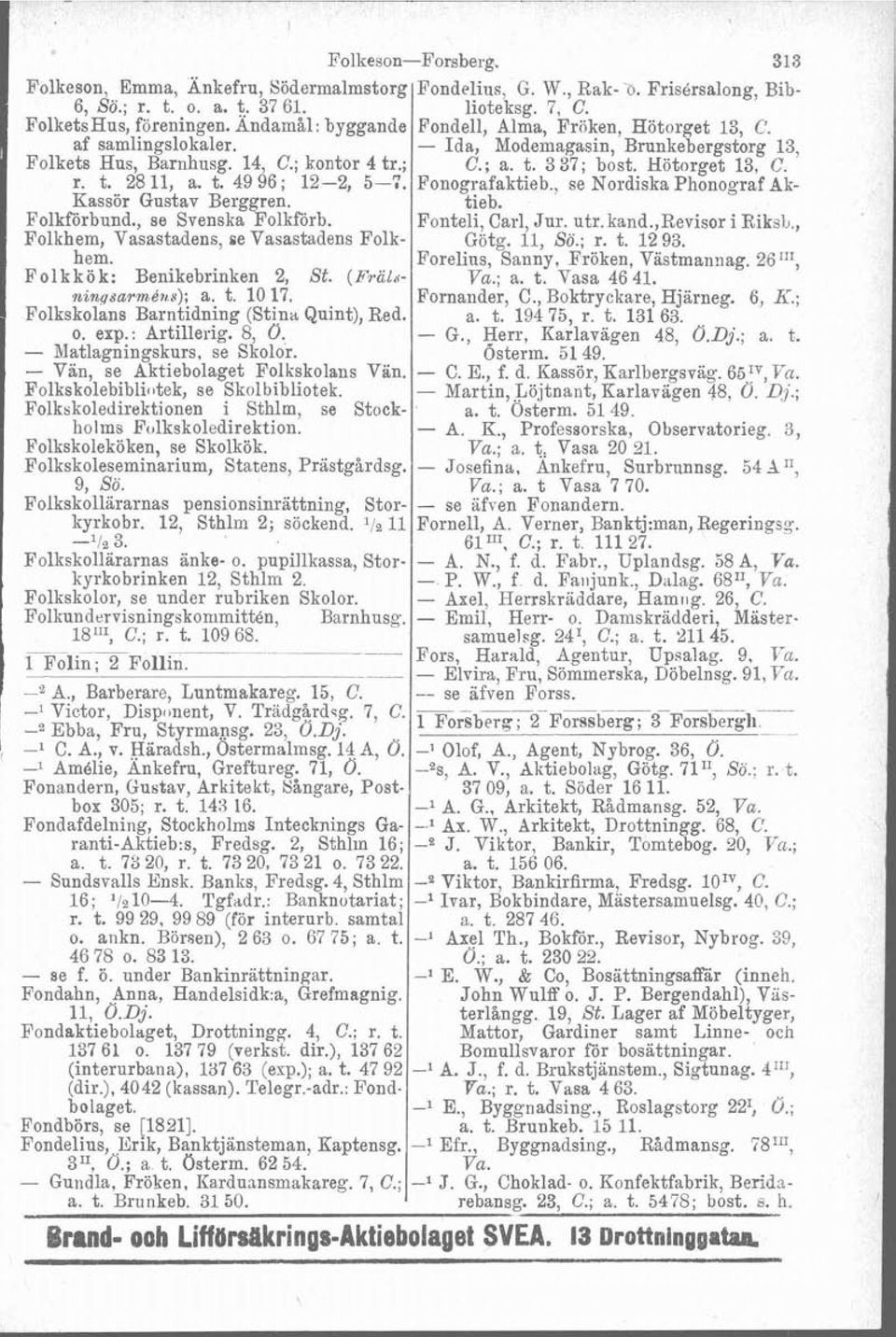 t. 28 11, a. t. 49 96 ; 12-2, 5-7. Fonografaktieb., se Nordiska Phonograf Ak- Kassör Gustav Berggren. tieb. Folkförbund., se Svenska Folkförb. Fonteli, Carl, Jur. utr. kand.,revisor i RiksL.