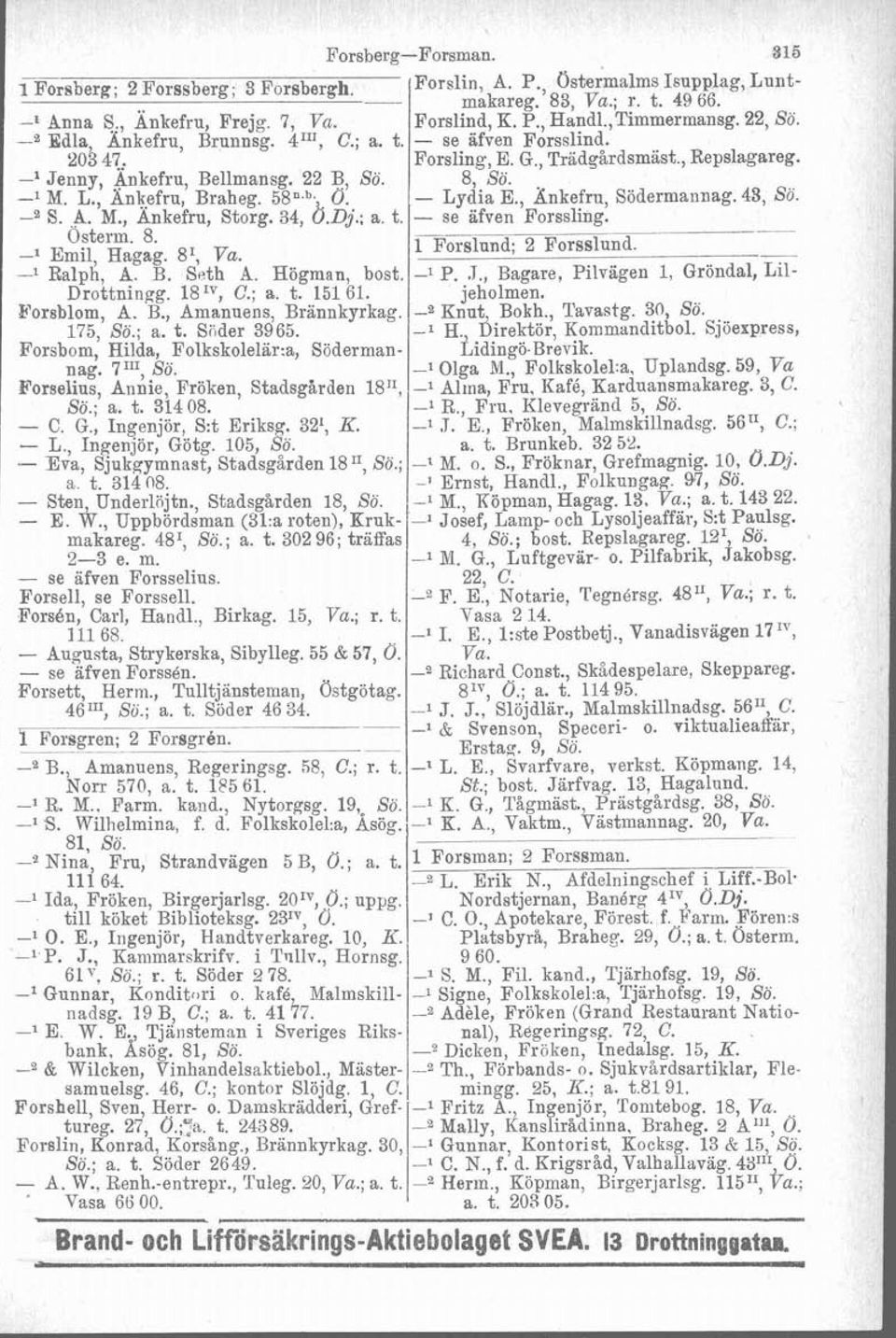 175, So.; a. t. Siider 3965. Forsbom, Hilda, Folkskolelär:a, Södermannag. 7111, So. Forselius, Annie, Fröken, StadsgBrden ISJ', So.; a. t. 314 08. - C. O, Ingenjör, S:t Eriksg. 32', K.