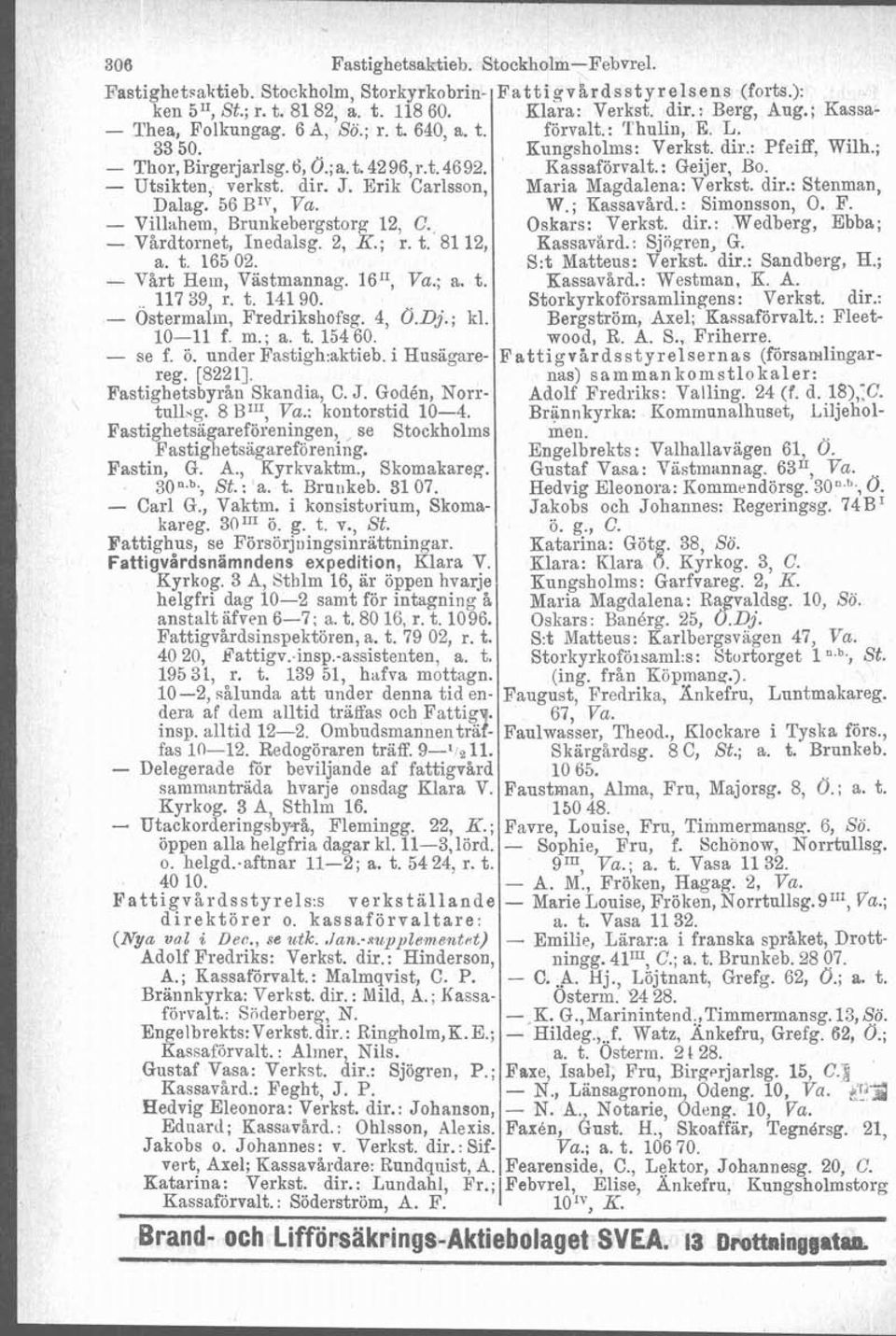 - Vårt Hem, Västmannag. 16", Va.; a. t. 117 39, r. t. 141 90. - Ostermalm, Fredrikshofsg. 4, 0.Dj.; kl. 10-11 f m.; a. t. 154 60. - se f. ö. under Fastigh.aktieb. i Husägarereg.