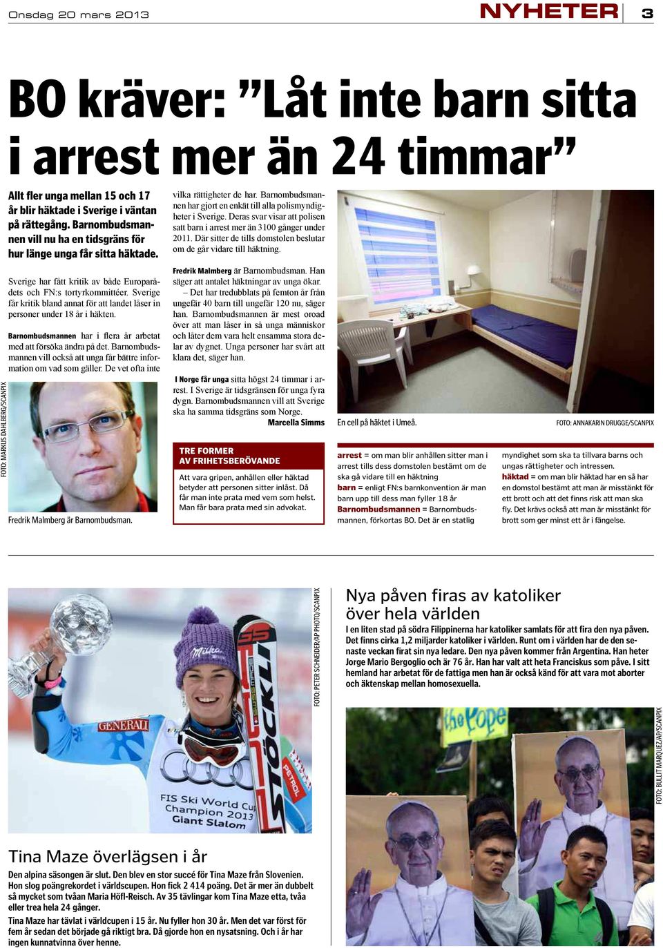 Fredrik Malmberg I Norge får unga Marcella Simms TRE FORMER AV FRIHETSBERÖVANDE Att vara gripen, anhållen eller häktad betyder att personen sitter inlåst. Då får man inte prata med vem som helst.