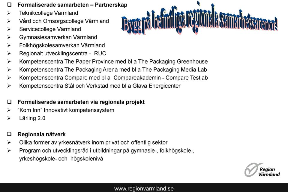 med bl a Compareakademin - Compare Testlab Kompetenscentra Stål och Verkstad med bl a Glava Energicenter Formaliserade samarbeten via regionala projekt Kom Inn Innovativt kompetenssystem