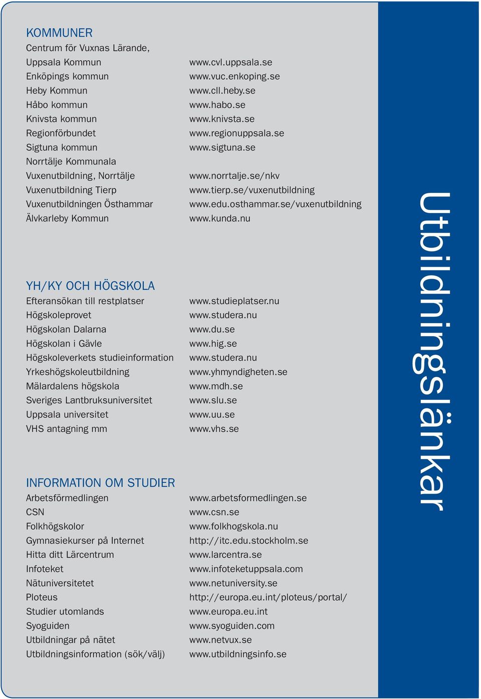 studieinformation Yrkeshögskoleutbildning Mälardalens högskola Sveriges Lantbruksuniversitet Uppsala universitet VHS antagning mm INFORMATION OM STUDIER Arbetsförmedlingen CSN Folkhögskolor