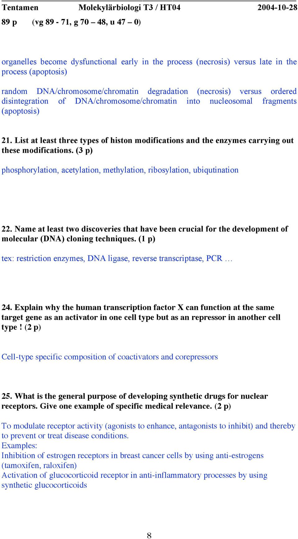 (3 p) phosphorylation, acetylation, methylation, ribosylation, ubiqutination 22. Name at least two discoveries that have been crucial for the development of molecular (DNA) cloning techniques.