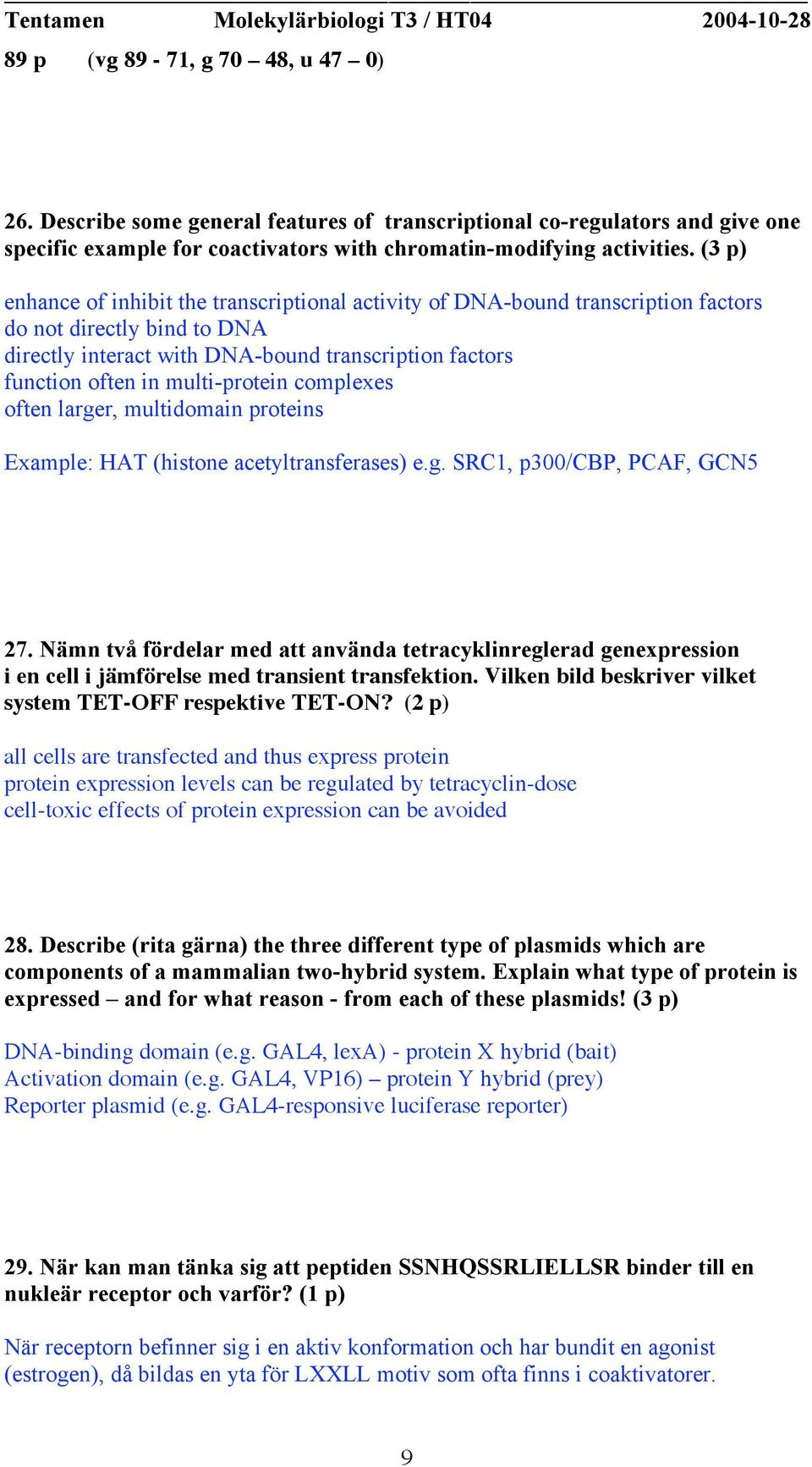 multi-protein complexes often larger, multidomain proteins Example: HAT (histone acetyltransferases) e.g. SRC1, p300/cbp, PCAF, GCN5 27.