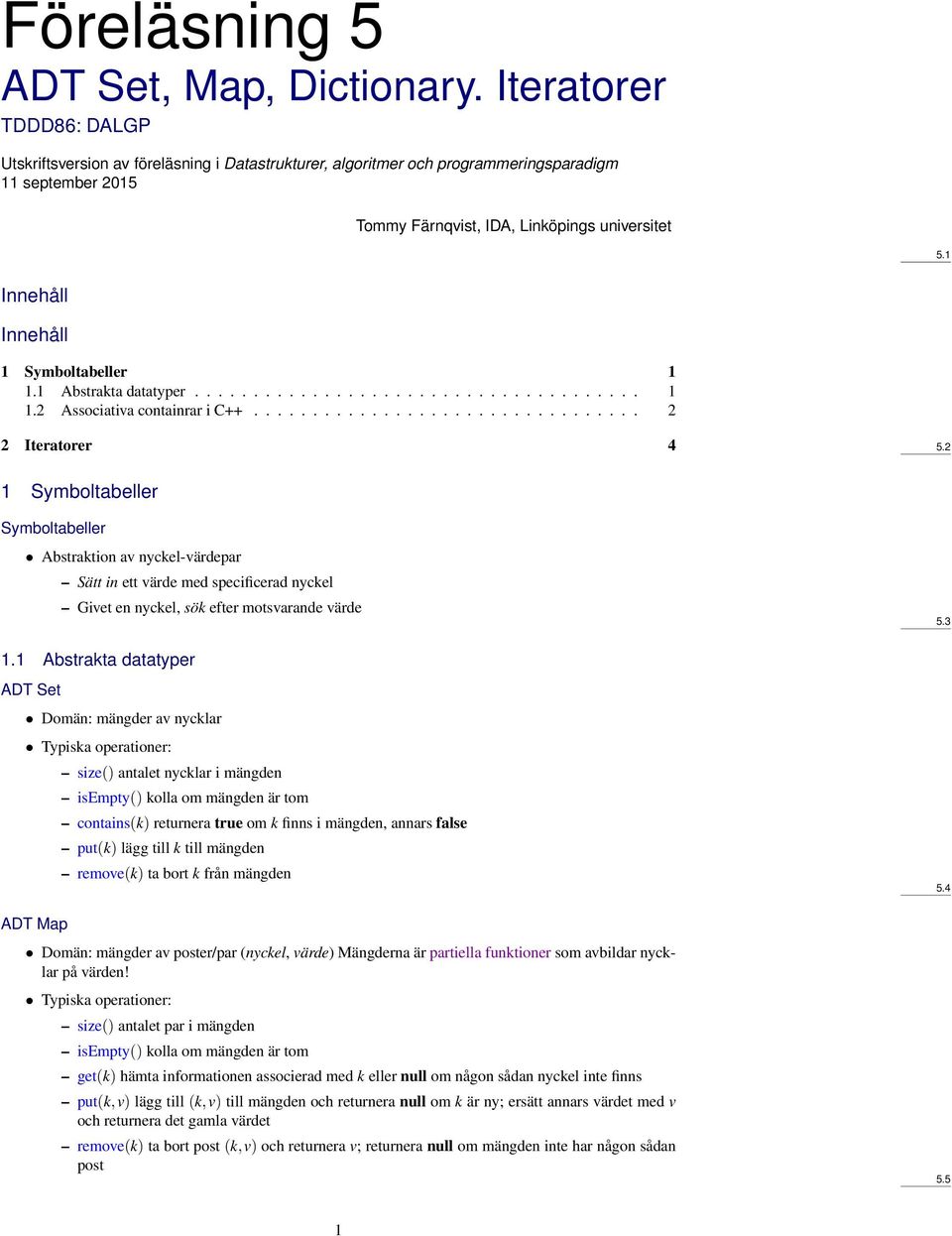 1 Innehåll Innehåll 1 Symboltabeller 1 1.1 Abstrakta datatyper...................................... 1 1.2 Associativa containrar i C++................................. 2 2 Iteratorer 4 5.