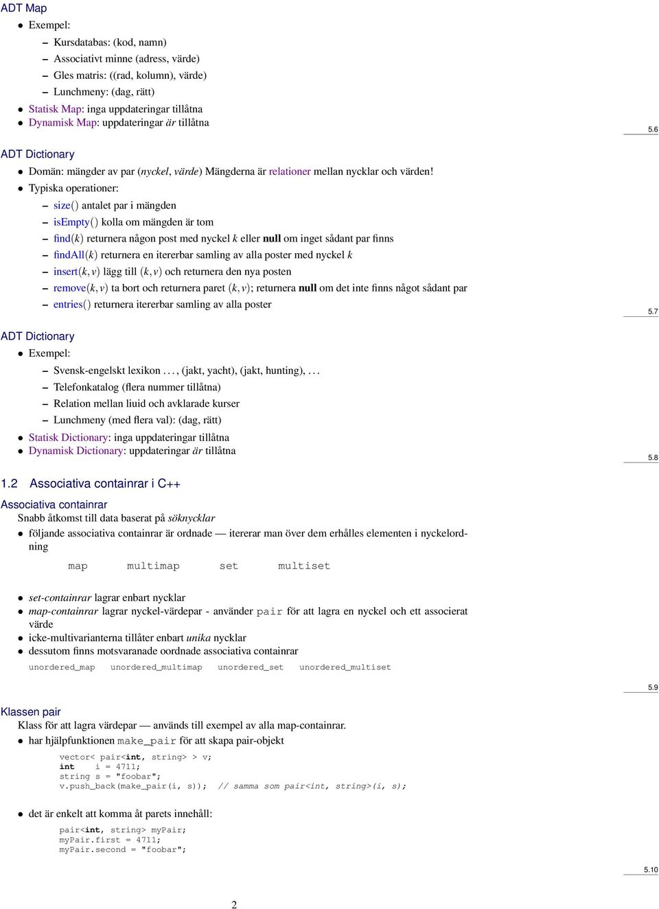 ADT Dictionary size() antalet par i mängden find(k) returnera någon post med nyckel k eller null om inget sådant par finns findall(k) returnera en itererbar samling av alla poster med nyckel k