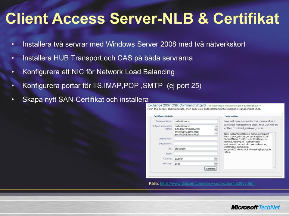 för Network Load Balancing Konfigurera portar för IIS,IMAP,POP,SMTP (ej port 25) Skapa