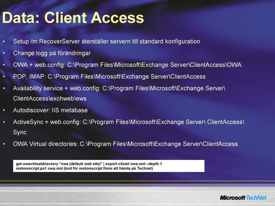 config: C:\Program Files\Microsoft\Exchange Server\ ClientAccess\exchweb\ews Autodiscover: IIS metabase ActiveSync + web.