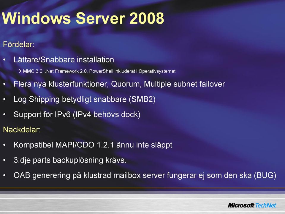 Log Shipping betydligt snabbare (SMB2) Support för IPv6 (IPv4 behövs dock) Nackdelar: Kompatibel MAPI/CDO