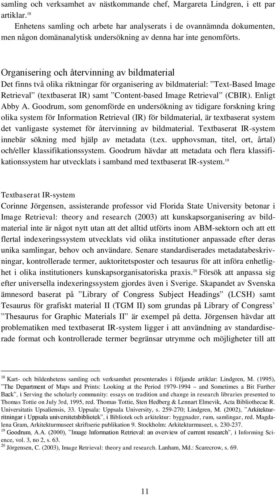 Organisering och återvinning av bildmaterial Det finns två olika riktningar för organisering av bildmaterial: Text-Based Image Retrieval (textbaserat IR) samt Content-based Image Retrieval (CBIR).