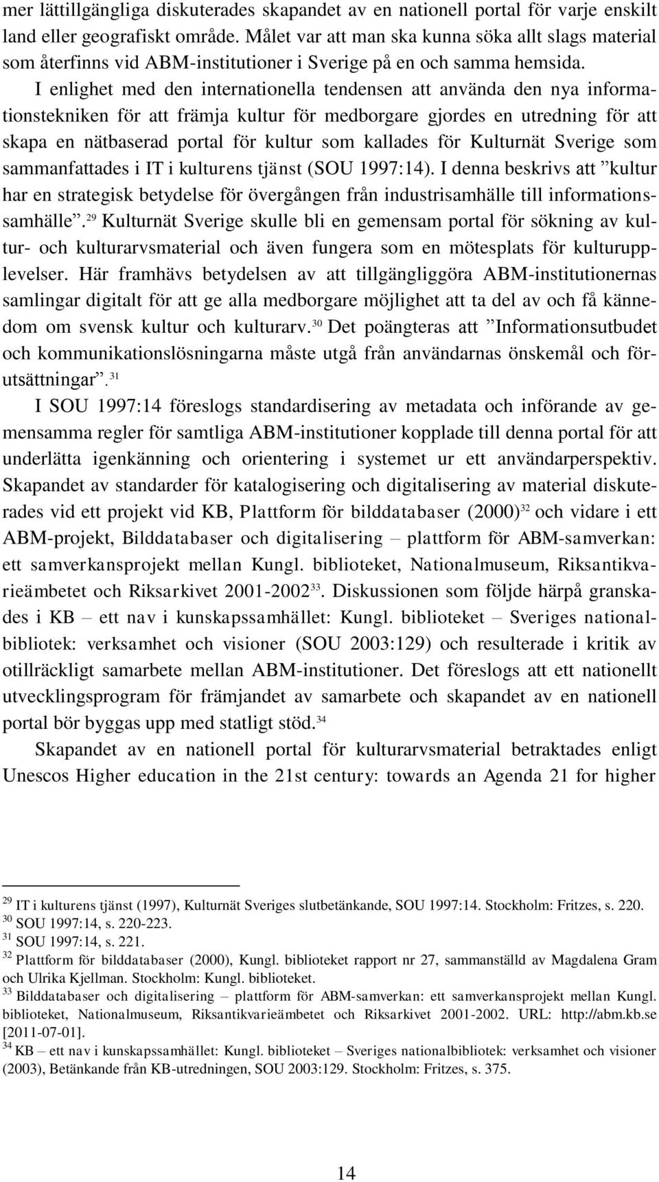 I enlighet med den internationella tendensen att använda den nya informationstekniken för att främja kultur för medborgare gjordes en utredning för att skapa en nätbaserad portal för kultur som