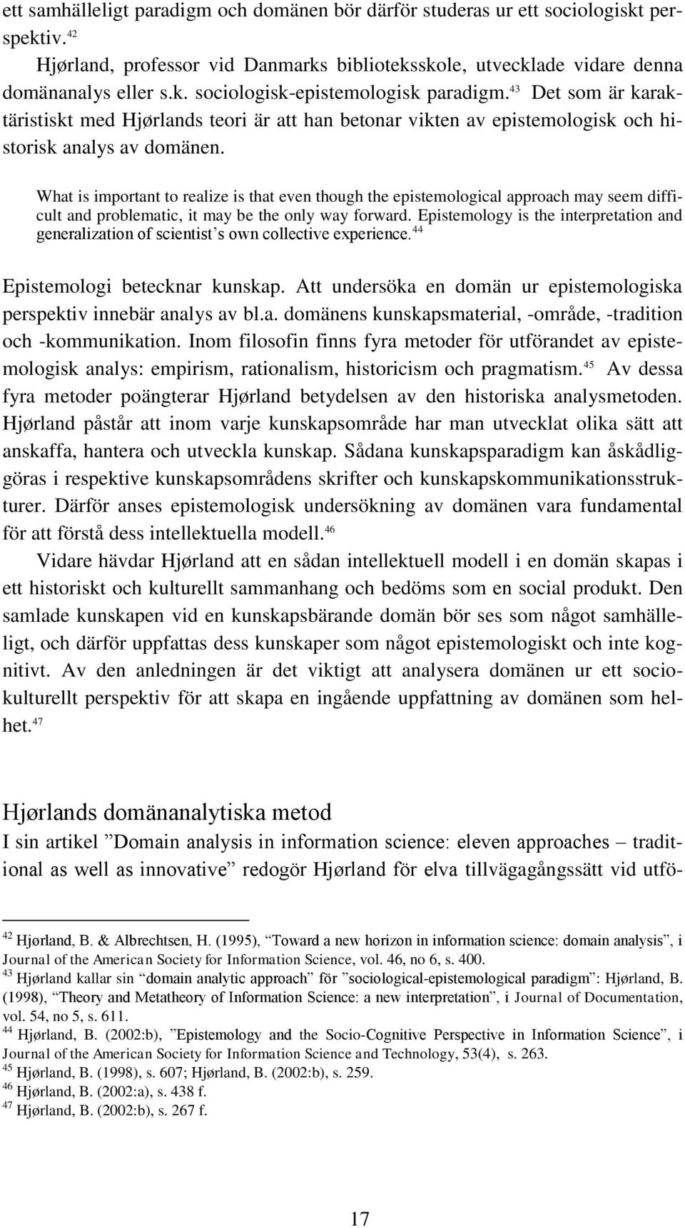 What is important to realize is that even though the epistemological approach may seem difficult and problematic, it may be the only way forward.