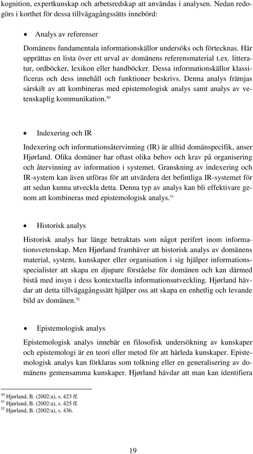 Här upprättas en lista över ett urval av domänens referensmaterial t.ex. litteratur, ordböcker, lexikon eller handböcker.