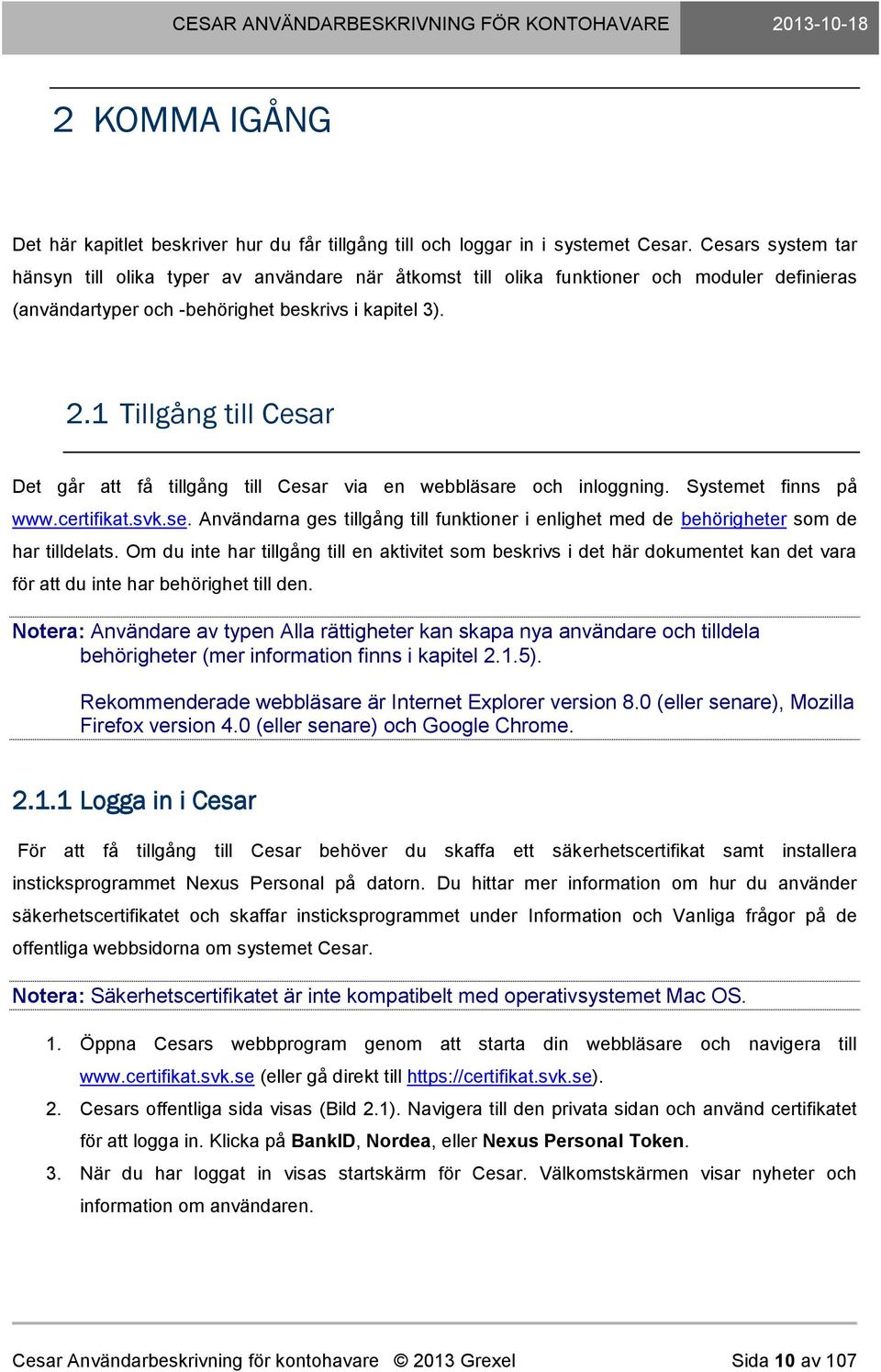 1 Tillgång till Cesar Det går att få tillgång till Cesar via en webbläsare och inloggning. Systemet finns på www.certifikat.svk.se.