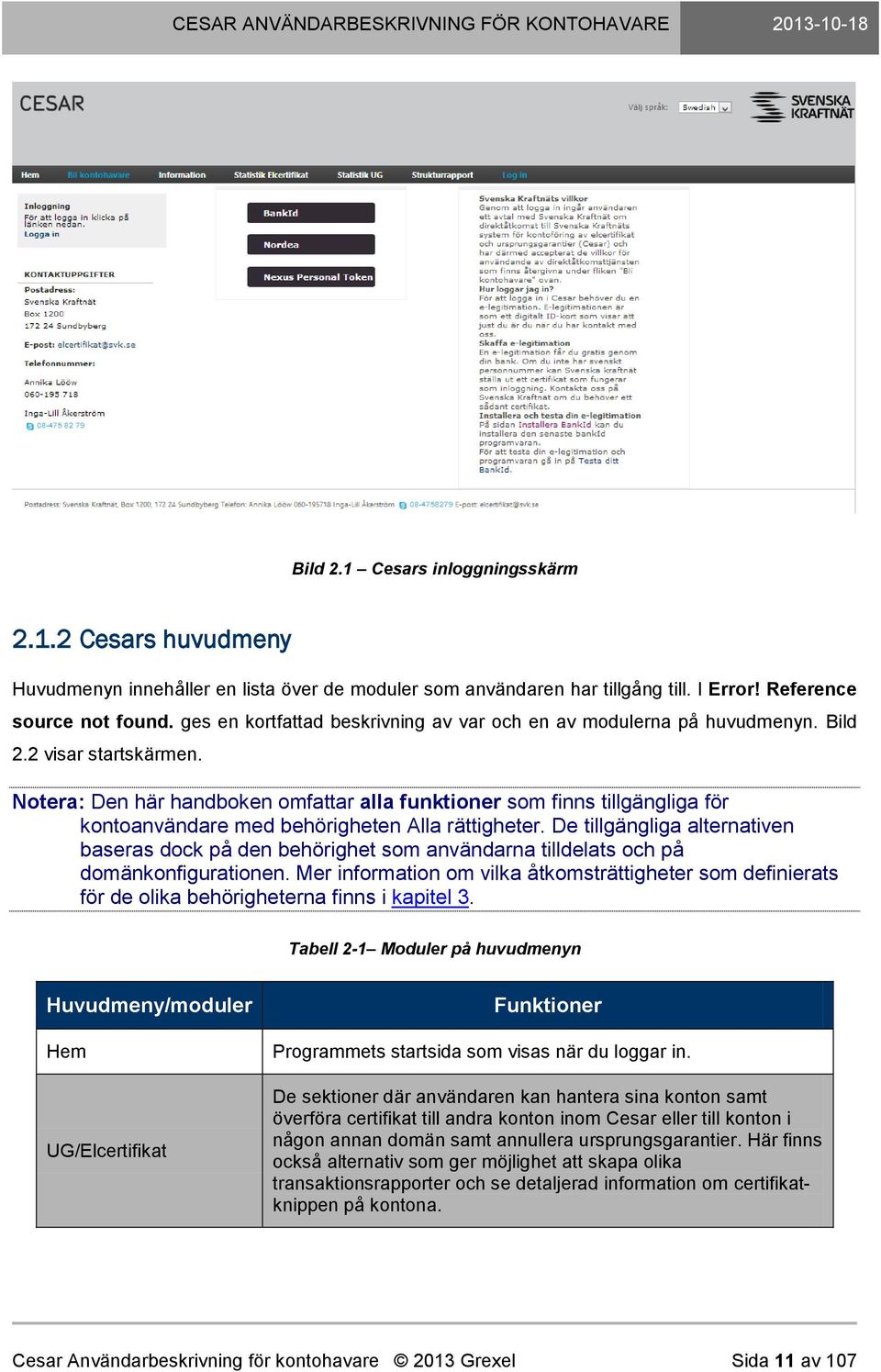 Notera: Den här handboken omfattar alla funktioner som finns tillgängliga för kontoanvändare med behörigheten Alla rättigheter.