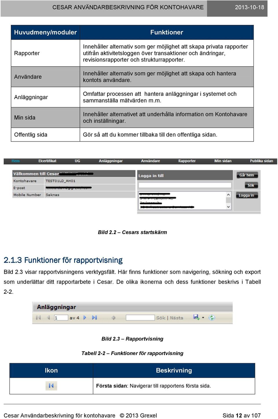 Omfattar processen att hantera anläggningar i systemet och sammanställa mätvärden m.m. Innehåller alternativet att underhålla information om Kontohavare och inställningar.