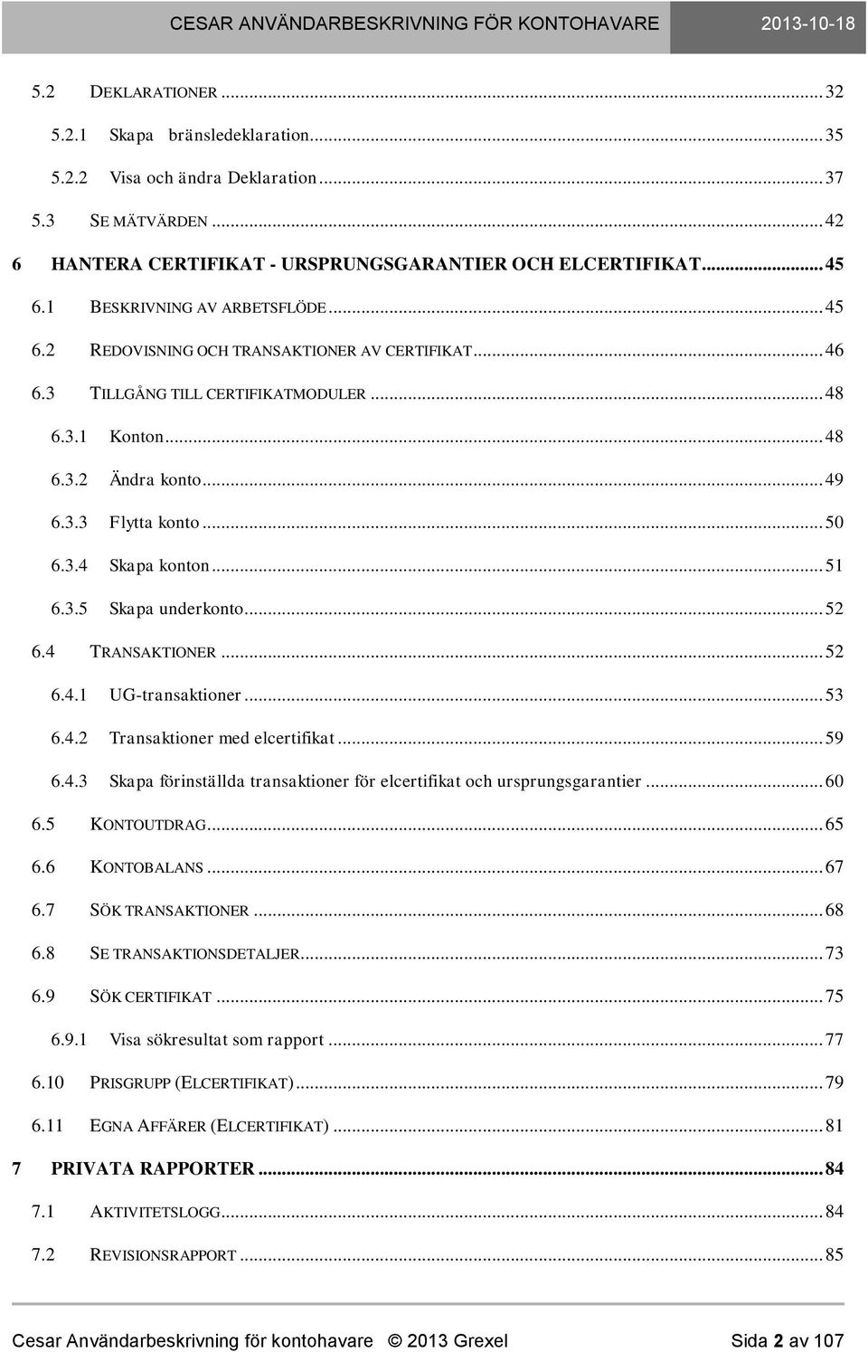 3.4 Skapa konton... 51 6.3.5 Skapa underkonto... 52 6.4 TRANSAKTIONER... 52 6.4.1 UG-transaktioner... 53 6.4.2 Transaktioner med elcertifikat... 59 6.4.3 Skapa förinställda transaktioner för elcertifikat och ursprungsgarantier.