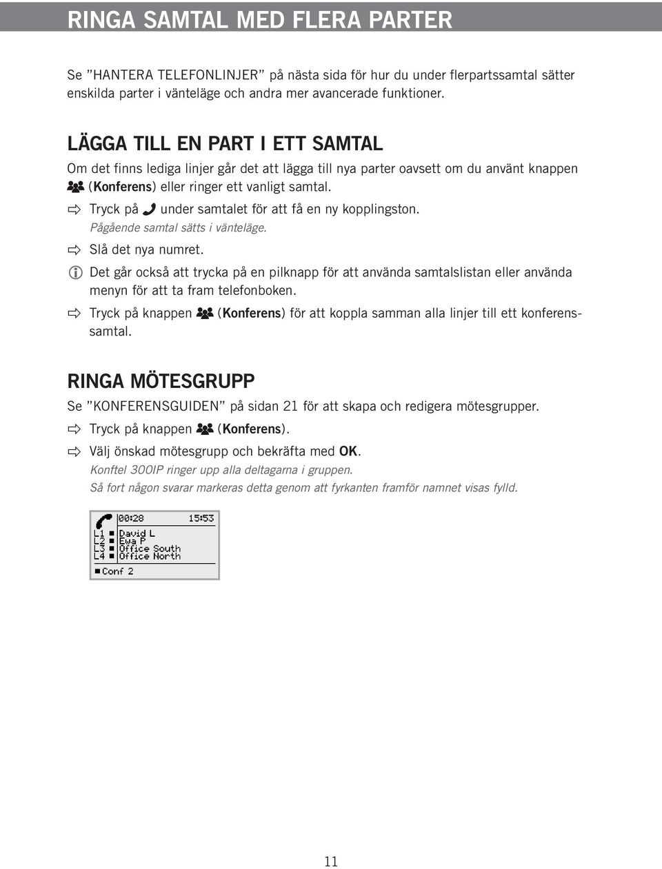 Tryck på under samtalet för att få en ny kopplingston. Pågående samtal sätts i vänteläge. Slå det nya numret.