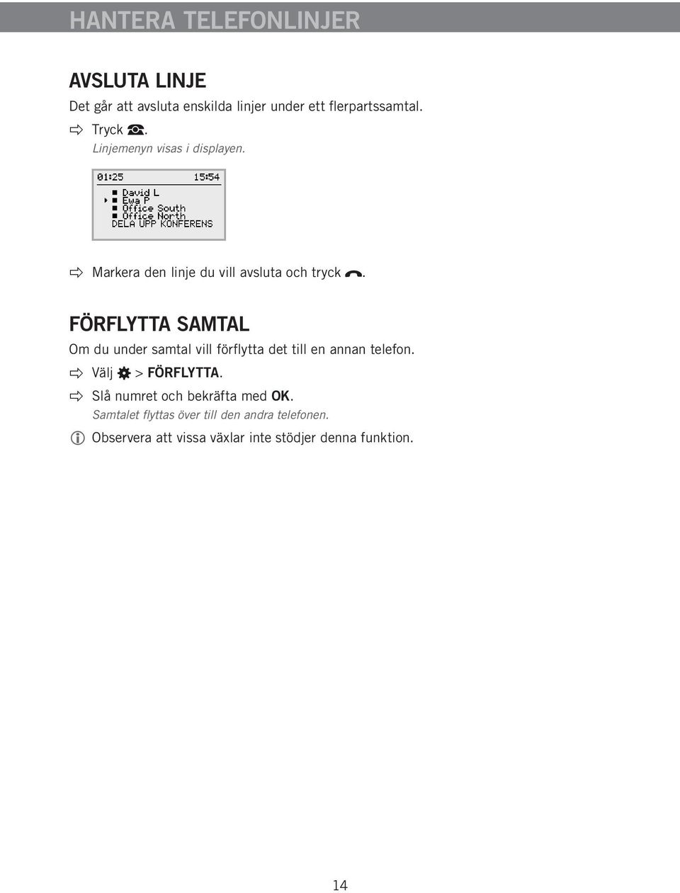 FÖRFLYTTA SAMTAL Om du under samtal vill förflytta det till en annan telefon. Välj > FÖRFLYTTA.