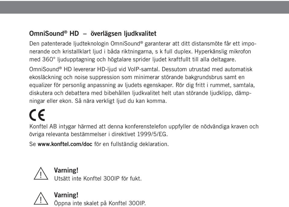 Dessutom utrustad med automatisk ekosläckning och noise suppression som minimerar störande bakgrundsbrus samt en equalizer för personlig anpassning av ljudets egenskaper.