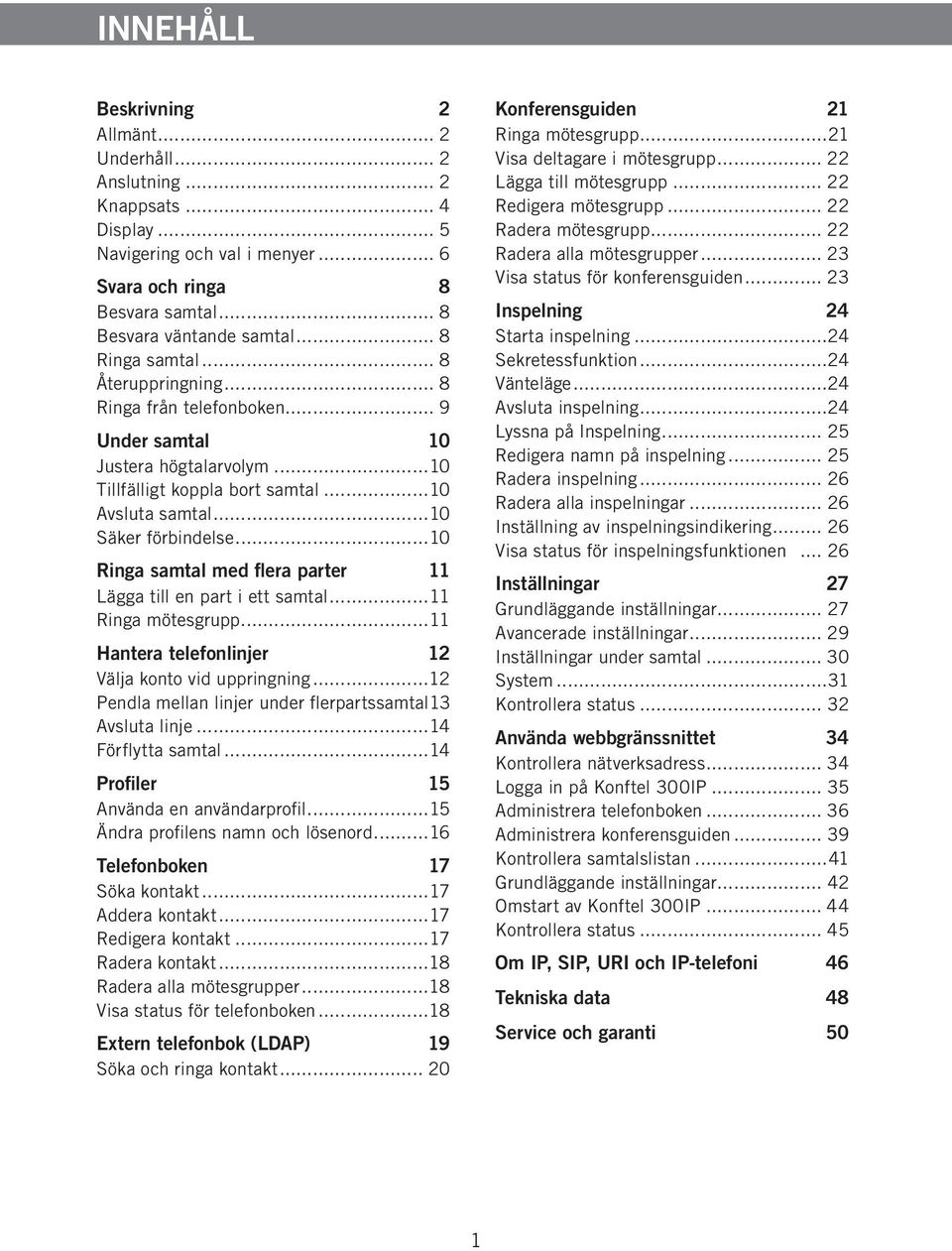 ..10 Ringa samtal med flera parter 11 Lägga till en part i ett samtal...11 Ringa mötesgrupp...11 Hantera telefonlinjer 12 Välja konto vid uppringning...12 Pendla mellan linjer under flerpartssamtal.