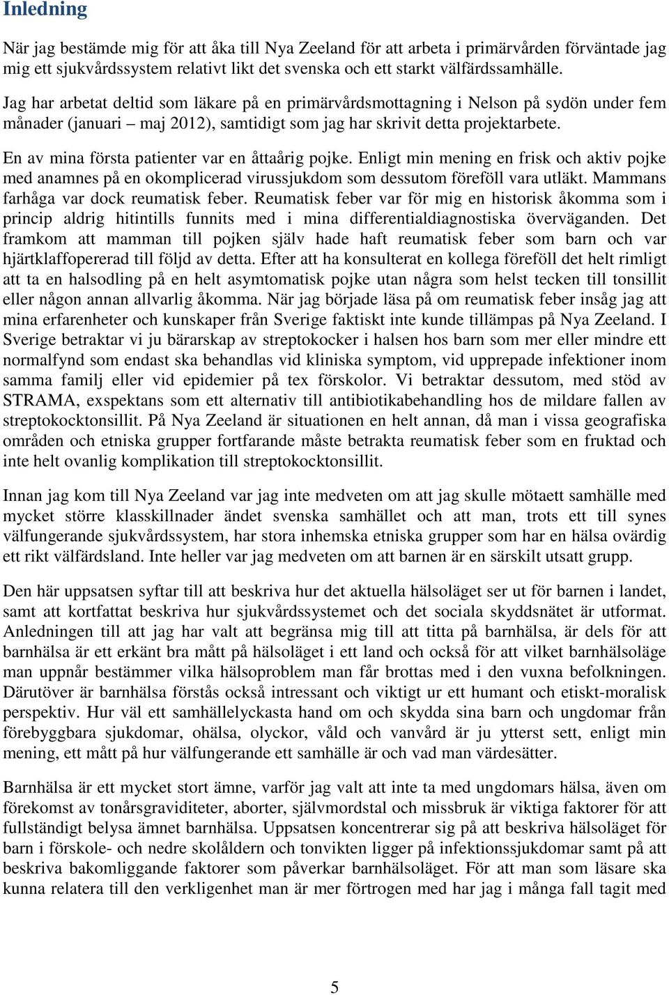 En av mina första patienter var en åttaårig pojke. Enligt min mening en frisk och aktiv pojke med anamnes på en okomplicerad virussjukdom som dessutom föreföll vara utläkt.