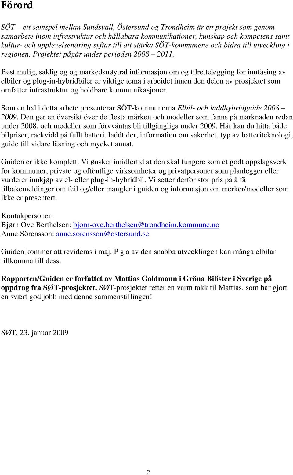 Best mulig, saklig og og markedsnøytral informasjon om og tilrettelegging for innfasing av elbiler og plug-in-hybridbiler er viktige tema i arbeidet innen den delen av prosjektet som omfatter