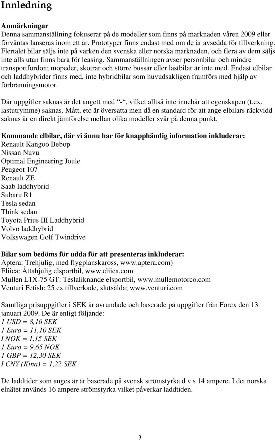 Sammanställningen avser personbilar och mindre transportfordon; mopeder, skotrar och större bussar eller lastbilar är inte med.