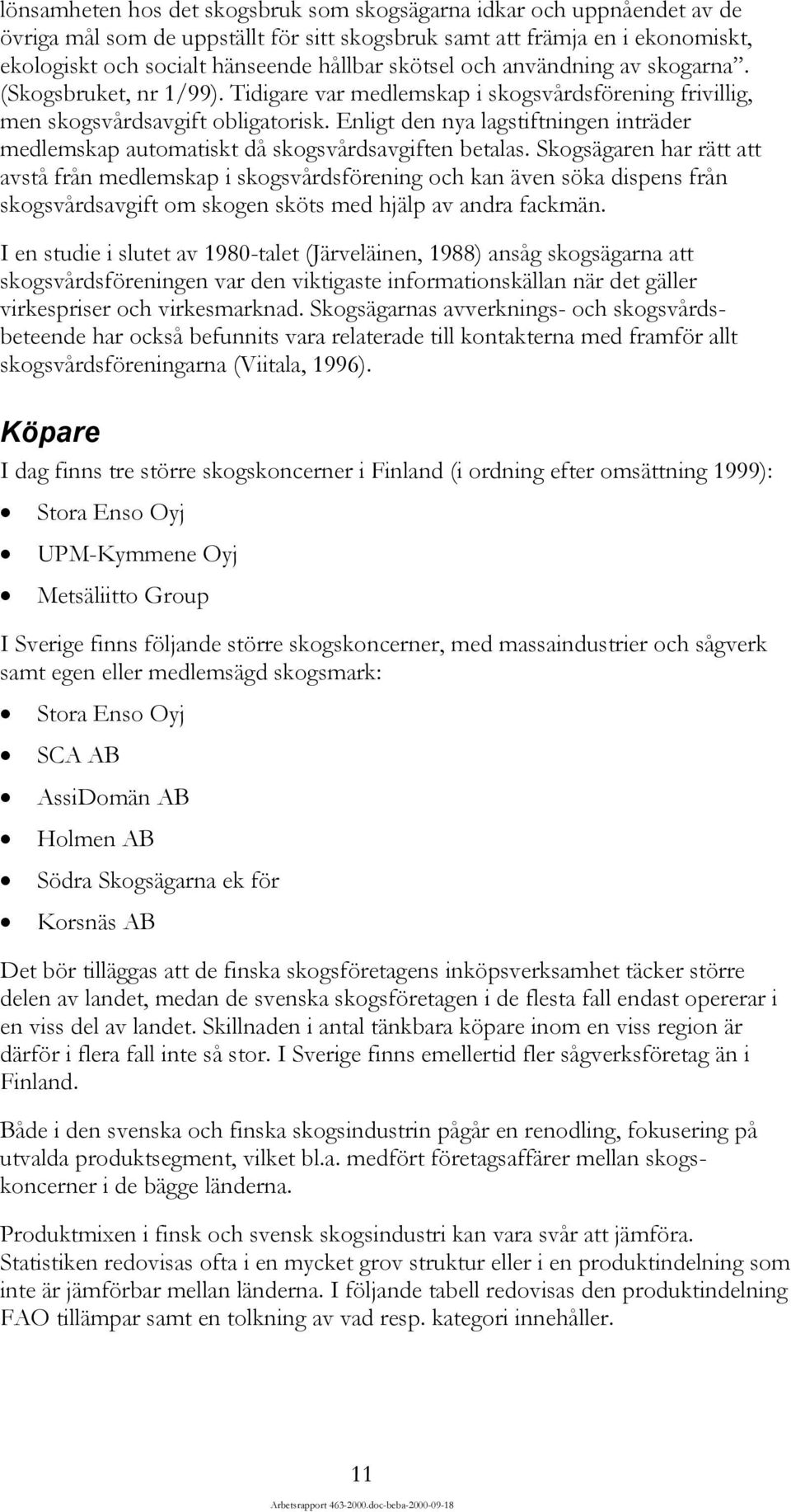 Enligt den nya lagstiftningen inträder medlemskap automatiskt då skogsvårdsavgiften betalas.