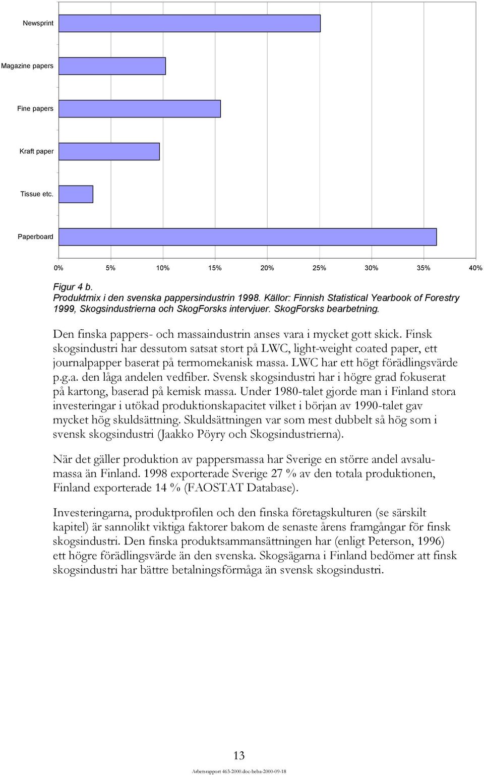 Finsk skogsindustri har dessutom satsat stort på LWC, light-weight coated paper, ett journalpapper baserat på termomekanisk massa. LWC har ett högt förädlingsvärde p.g.a. den låga andelen vedfiber.