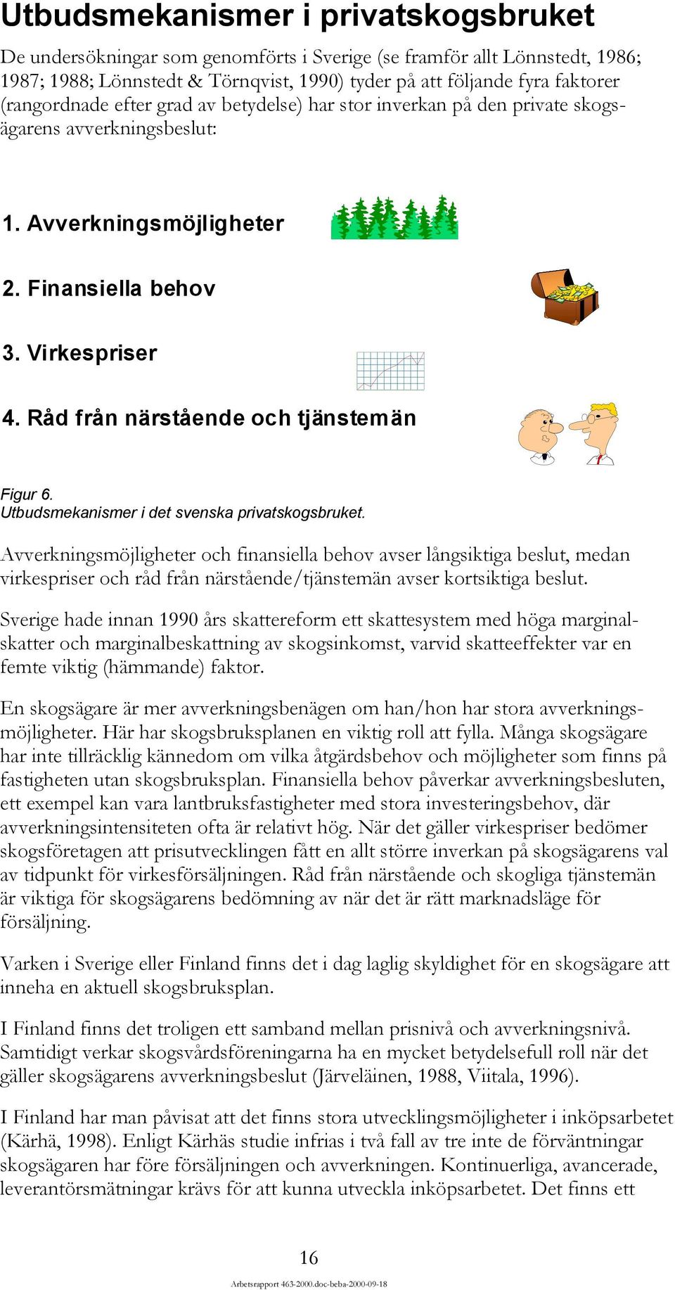 Råd från närstående och tjänstemän Figur 6. Utbudsmekanismer i det svenska privatskogsbruket.