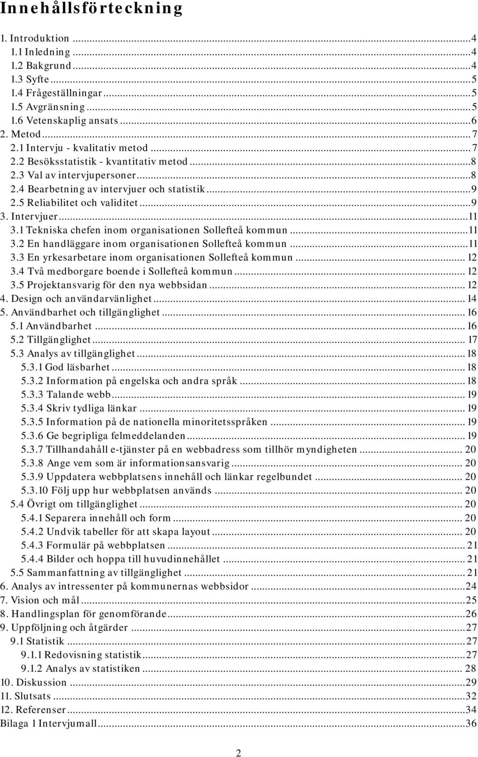 Intervjuer... 11 3.1 Tekniska chefen inom organisationen Sollefteå kommun... 11 3.2 En handläggare inom organisationen Sollefteå kommun... 11 3.3 En yrkesarbetare inom organisationen Sollefteå kommun.