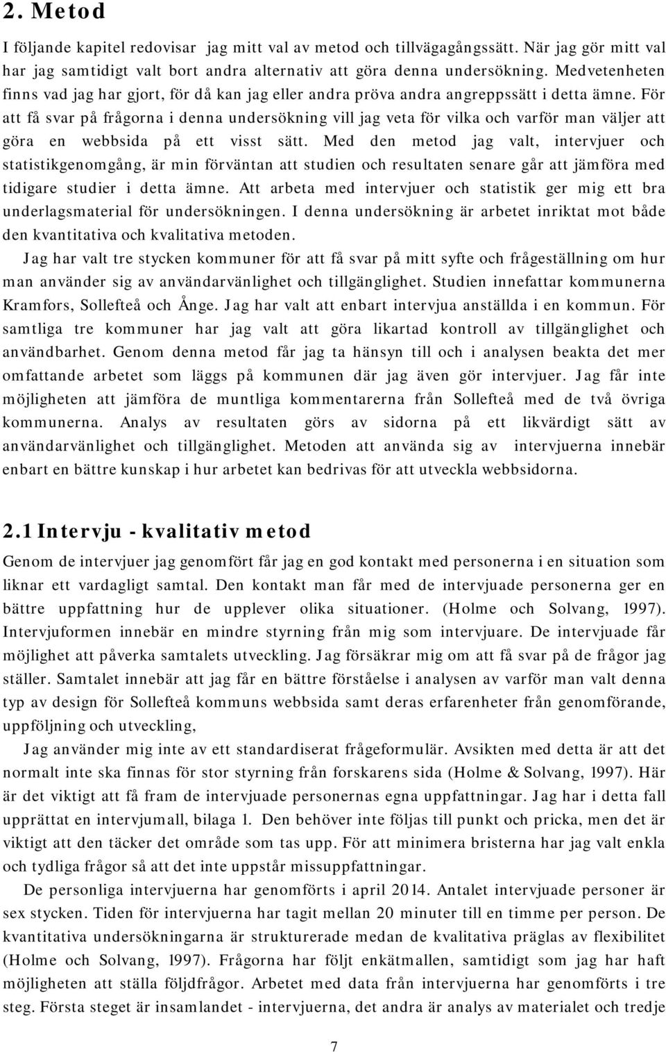 För att få svar på frågorna i denna undersökning vill jag veta för vilka och varför man väljer att göra en webbsida på ett visst sätt.