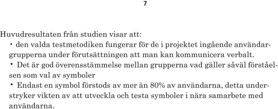 Det är god överensstämmelse mellan grupperna vad gäller såväl förståelsen som val av symboler Endast en