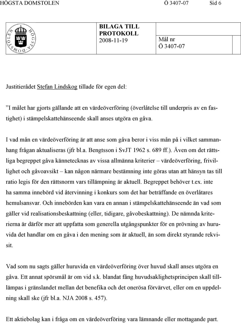 I vad mån en värdeöverföring är att anse som gåva beror i viss mån på i vilket sammanhang frågan aktualiseras (jfr bl.a. Bengtsson i SvJT 1962 s. 689 ff.).