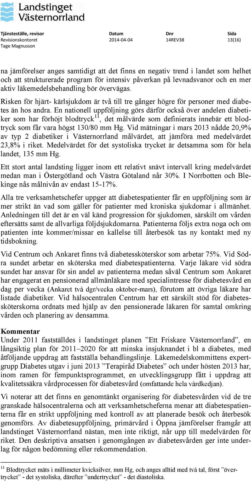 En nationell uppföljning görs därför också över andelen diabetiker som har förhöjt blodtryck 11, det målvärde som definierats innebär ett blodtryck som får vara högst 130/80 mm Hg.