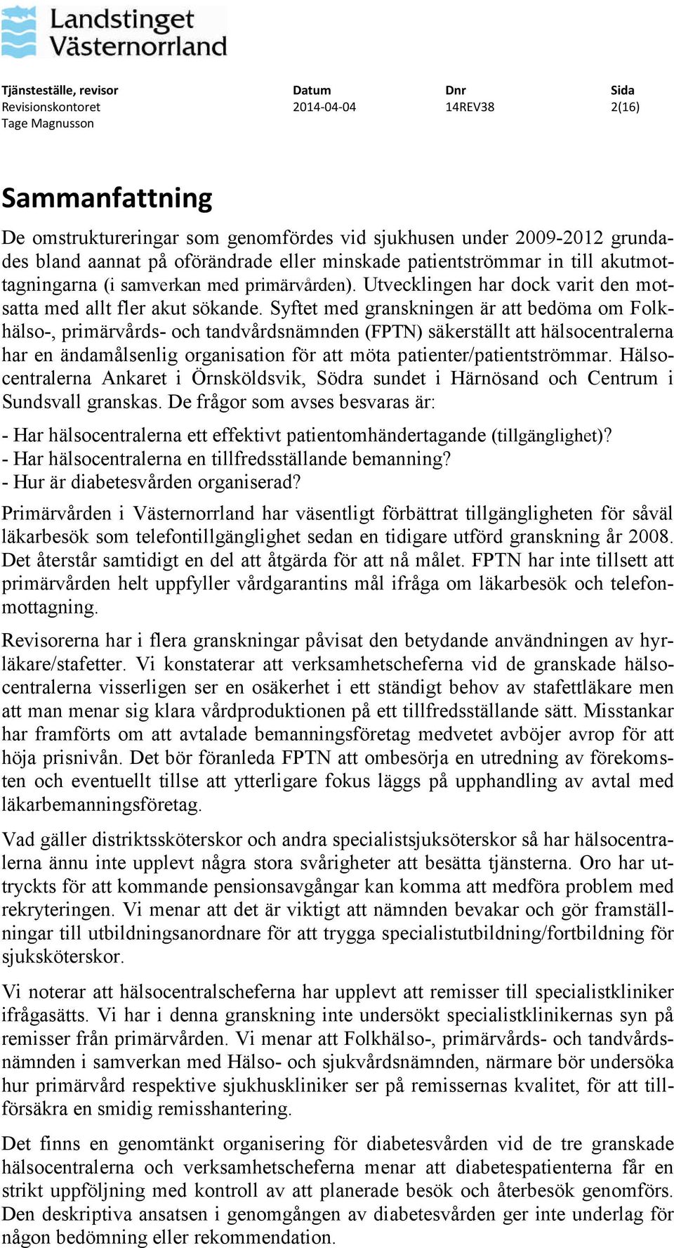 Syftet med granskningen är att bedöma om Folkhälso-, primärvårds- och tandvårdsnämnden (FPTN) säkerställt att hälsocentralerna har en ändamålsenlig organisation för att möta patienter/patientströmmar.