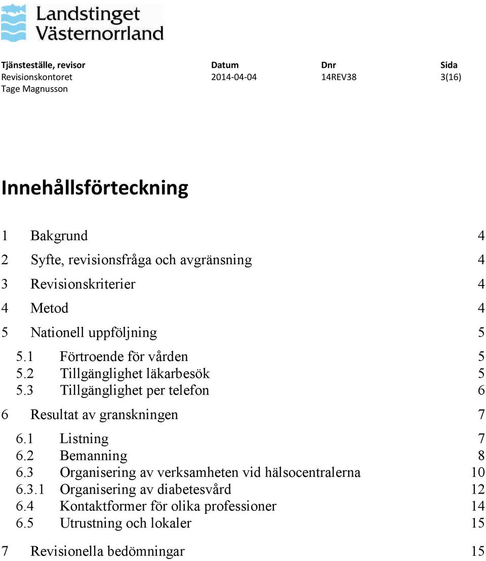 3 Tillgänglighet per telefon 6 6 Resultat av granskningen 7 6.1 Listning 7 6.2 Bemanning 8 6.