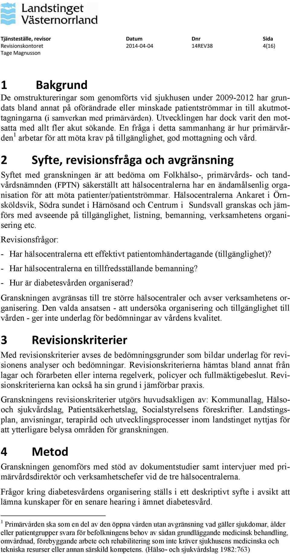 En fråga i detta sammanhang är hur primärvården 1 arbetar för att möta krav på tillgänglighet, god mottagning och vård.