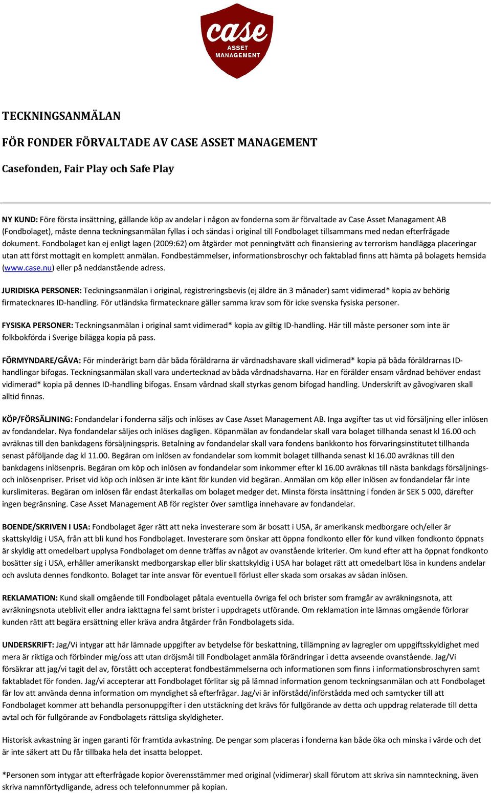 Fondbolaget kan ej enligt lagen (2009:62) om åtgärder mot penningtvätt och finansiering av terrorism handlägga placeringar utan att först mottagit en komplett anmälan.