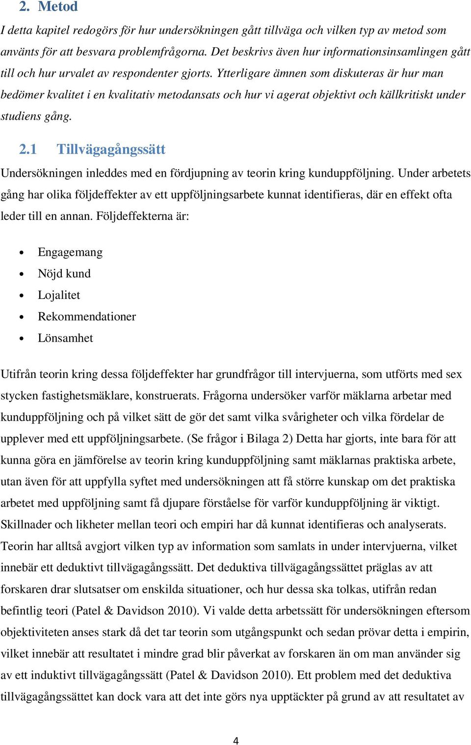 Ytterligare ämnen som diskuteras är hur man bedömer kvalitet i en kvalitativ metodansats och hur vi agerat objektivt och källkritiskt under studiens gång. 2.