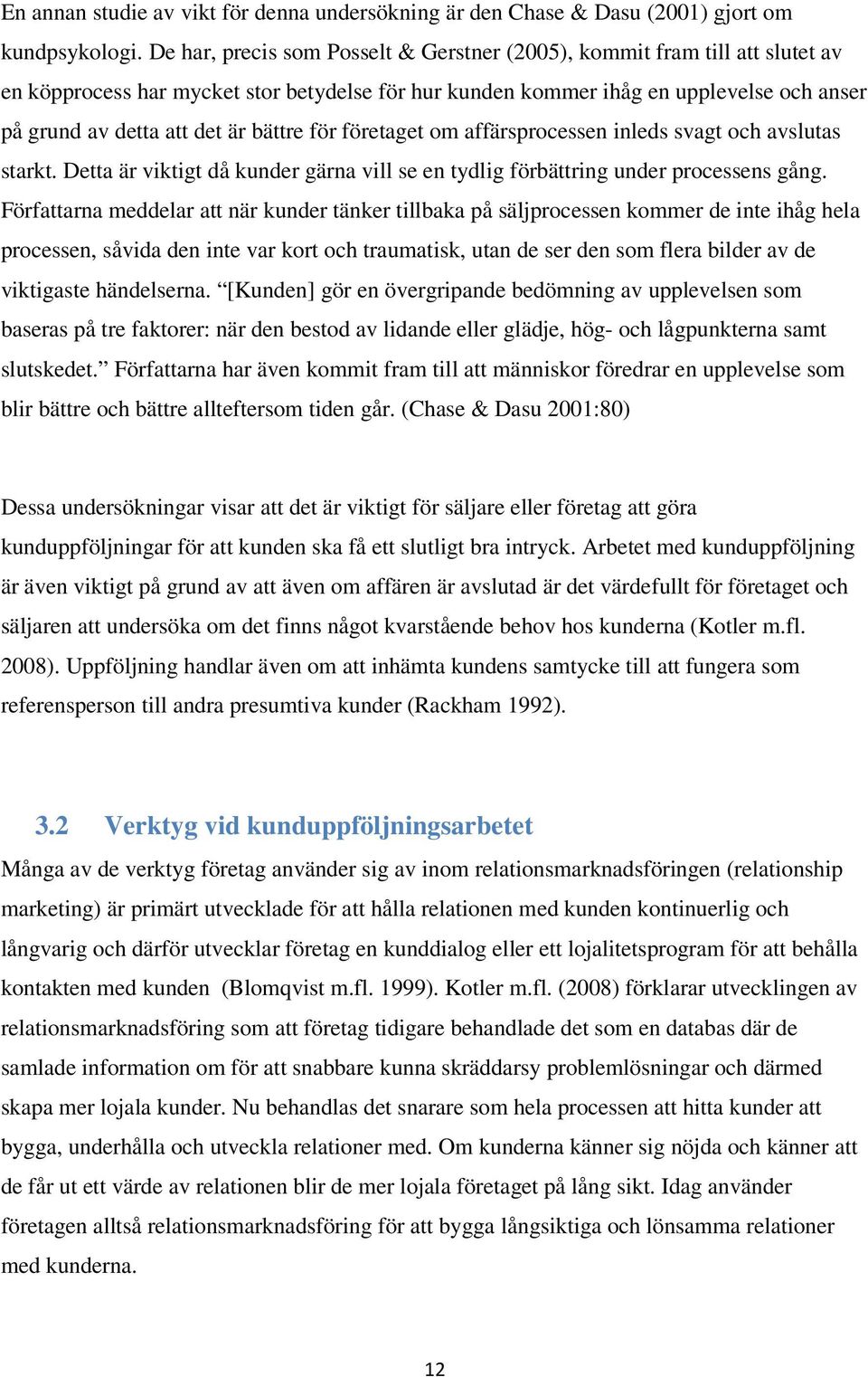 bättre för företaget om affärsprocessen inleds svagt och avslutas starkt. Detta är viktigt då kunder gärna vill se en tydlig förbättring under processens gång.